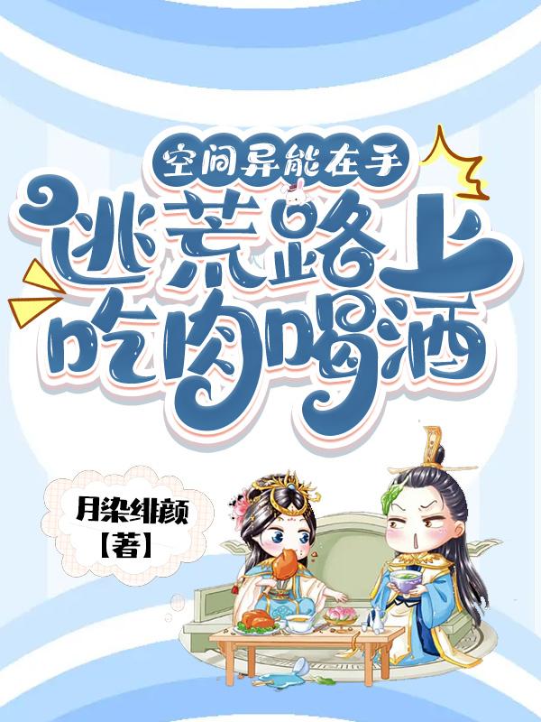 空间异能在手，逃荒路上吃肉喝酒