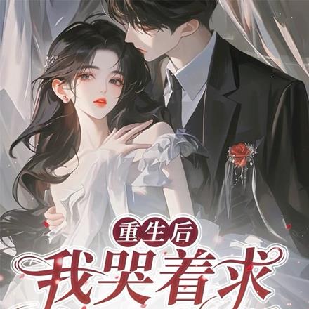 重生后我哭着求前夫复婚
