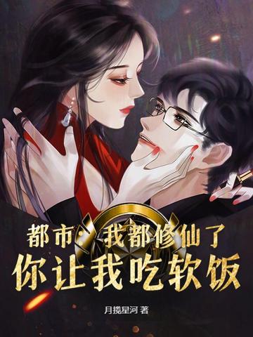 都市:我都修仙了,你让我吃软饭?