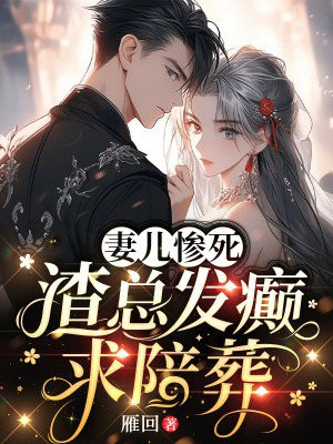 妻儿惨死,渣总发癫求陪葬