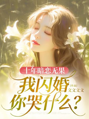 十年暗恋无果,我闪婚你哭什么?