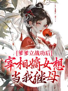 爹爹立战功后，宰相嫡女想当我继母