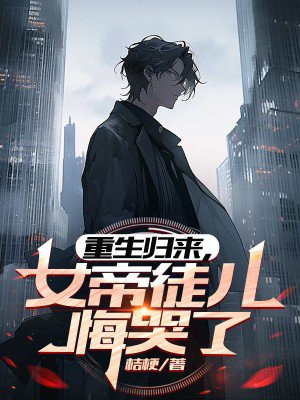 重生归来,女帝徒儿悔哭了