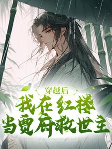 穿越后,我在红楼当贾府救世主