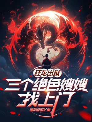 狂龙出狱,三个绝色嫂嫂找上门