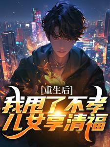重生后,我甩了不孝儿女享清福