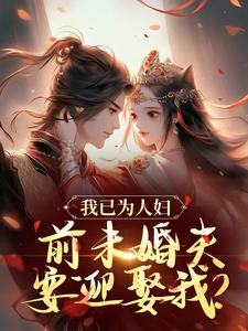 我已为人妇,前未婚夫要迎娶我?